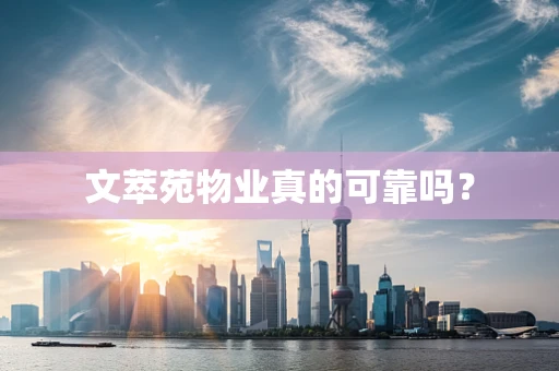 文萃苑物业真的可靠吗？