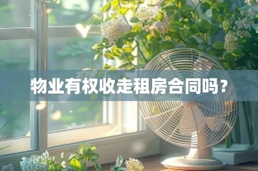 物业有权收走租房合同吗？