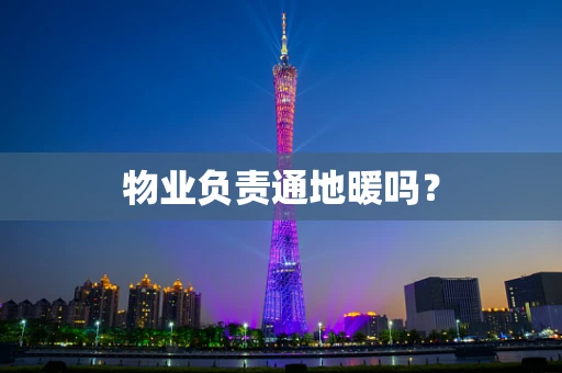 物业负责通地暖吗？