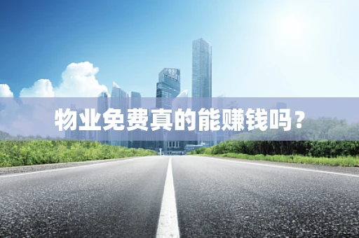 物业免费真的能赚钱吗？