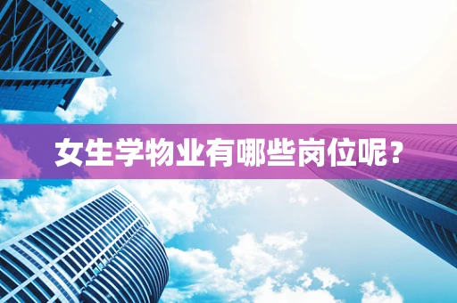 女生学物业有哪些岗位呢？