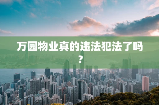 万园物业真的违法犯法了吗？