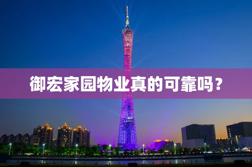 御宏家园物业真的可靠吗？