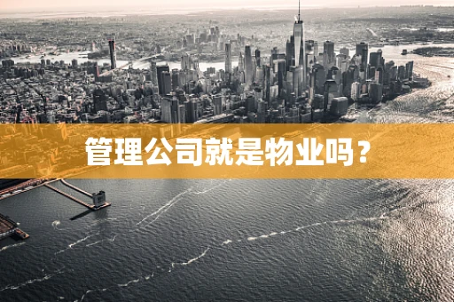 管理公司就是物业吗？