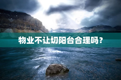 物业不让切阳台合理吗？
