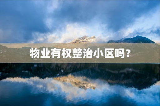 物业有权整治小区吗？