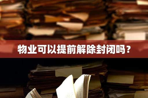 物业可以提前解除封闭吗？
