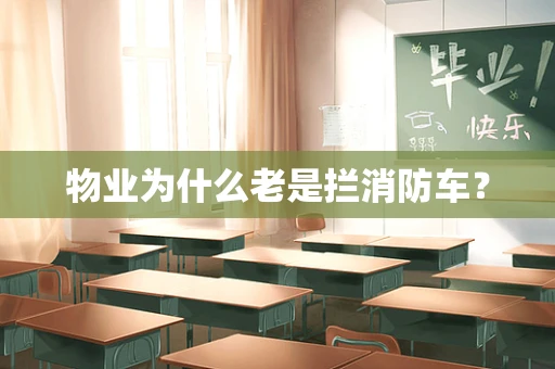 物业为什么老是拦消防车？