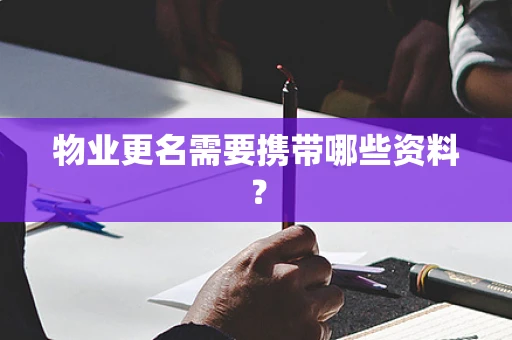 物业更名需要携带哪些资料？
