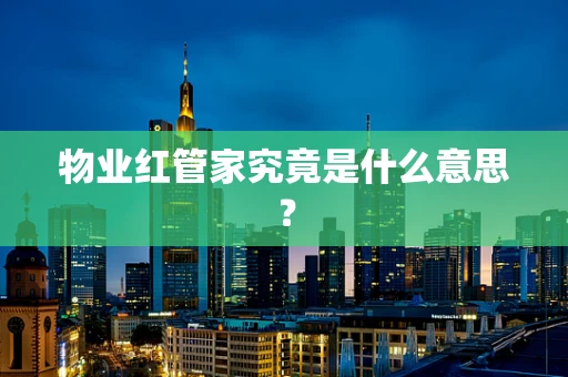 物业红管家究竟是什么意思？