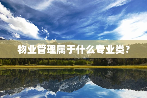 物业管理属于什么专业类？