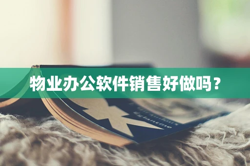 物业办公软件销售好做吗？