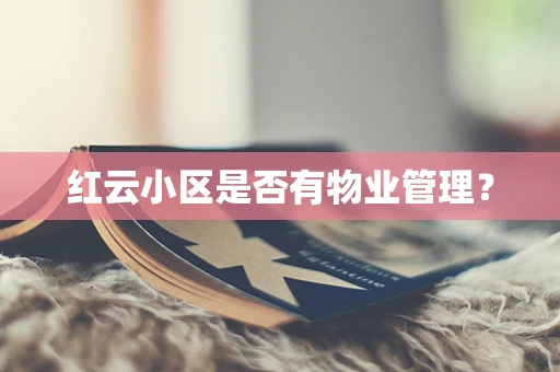 红云小区是否有物业管理？