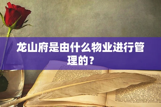龙山府是由什么物业进行管理的？