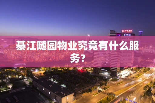 綦江随园物业究竟有什么服务？