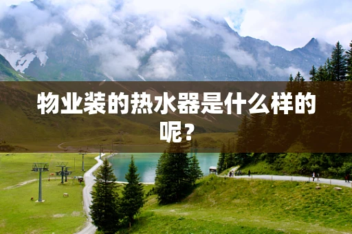 物业装的热水器是什么样的呢？