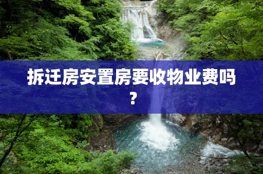 拆迁房安置房要收物业费吗？