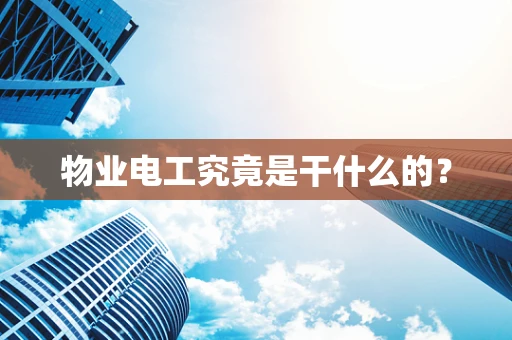 物业电工究竟是干什么的？
