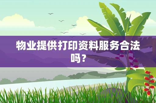 物业提供打印资料服务合法吗？