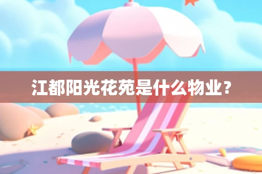 江都阳光花苑是什么物业？