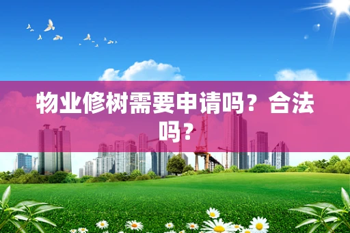 物业修树需要申请吗？合法吗？