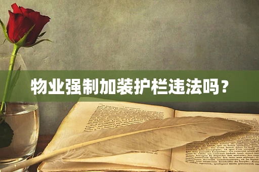 物业强制加装护栏违法吗？