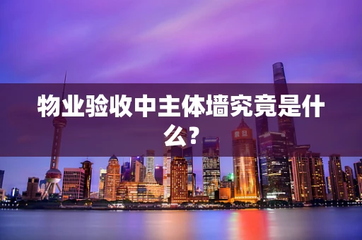 物业验收中主体墙究竟是什么？