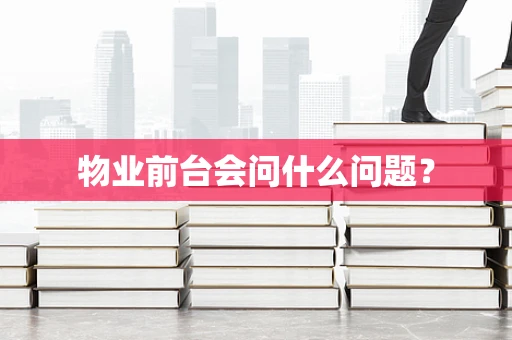 物业前台会问什么问题？