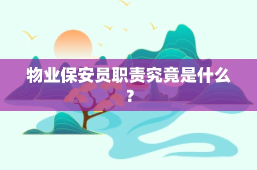 物业保安员职责究竟是什么？