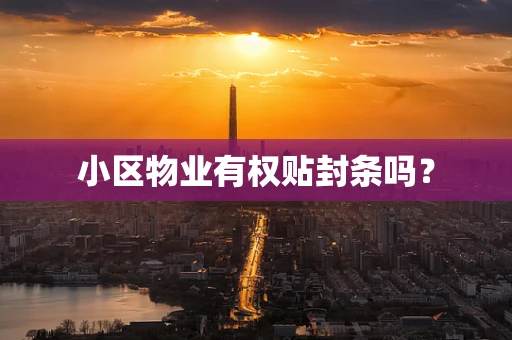 小区物业有权贴封条吗？