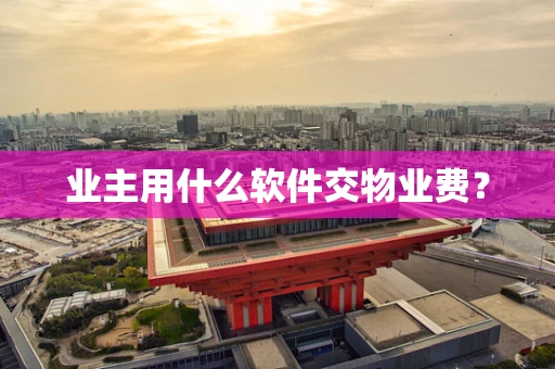 业主用什么软件交物业费？
