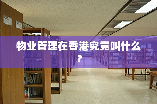 物业管理在香港究竟叫什么？