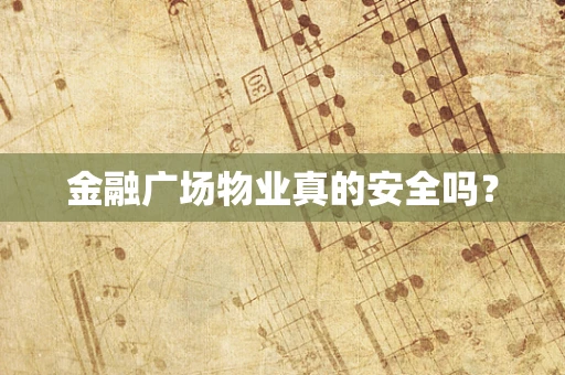 金融广场物业真的安全吗？